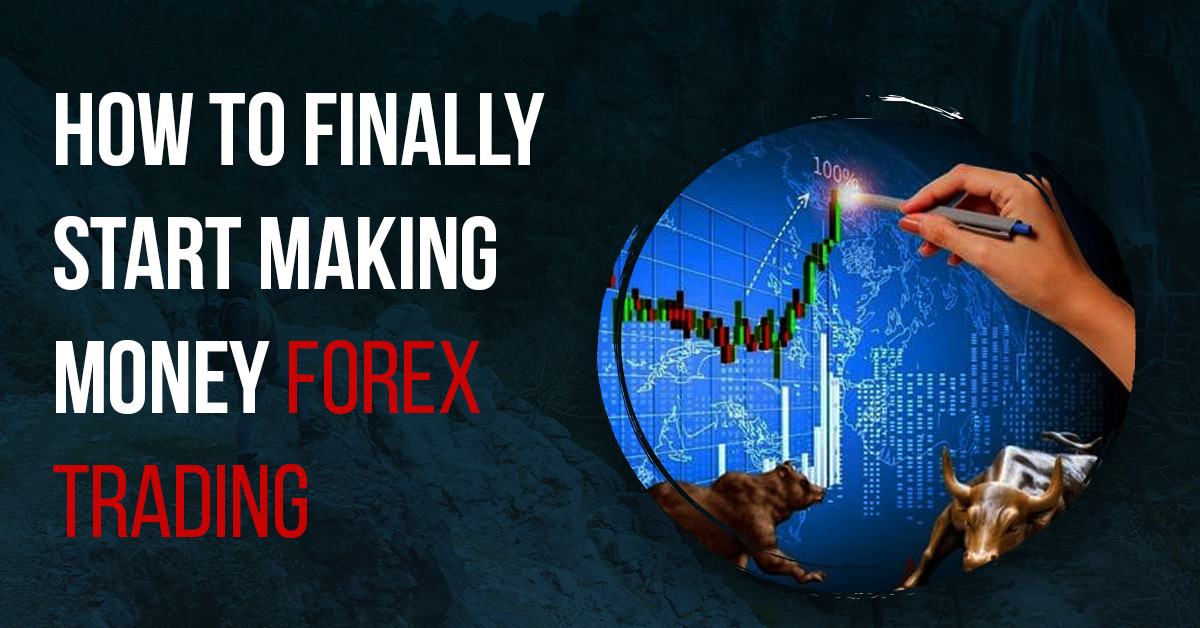 How to Finally Start Making Money Forex Trading