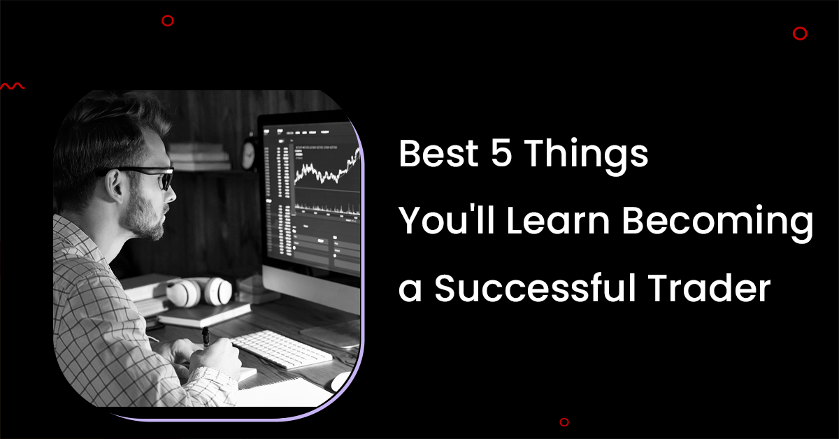 Things You'll Learn Becoming a Successful Trader