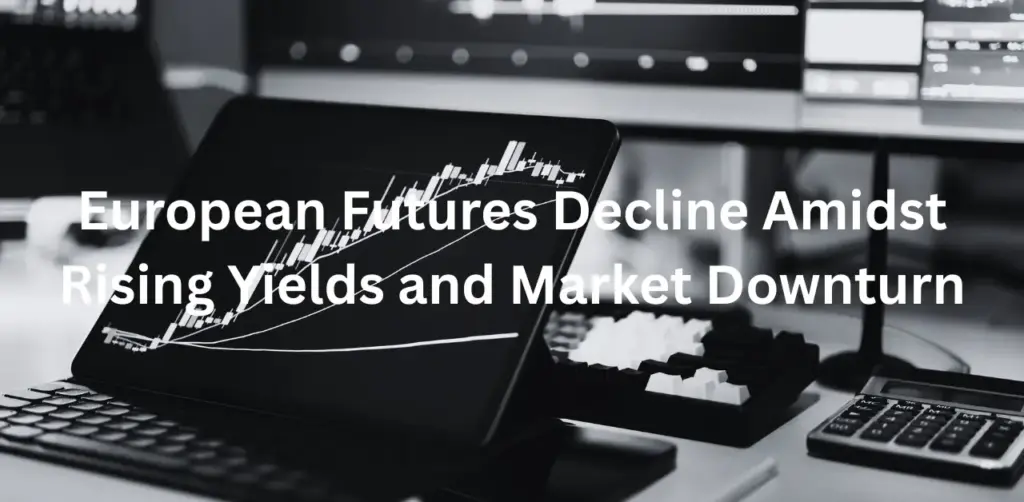 European Futures decline amidst rising yield